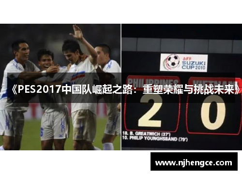 《PES2017中国队崛起之路：重塑荣耀与挑战未来》